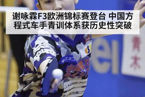 谢咏霖F3欧洲锦标赛登台 中国方程式车手青训体系获历史性突破